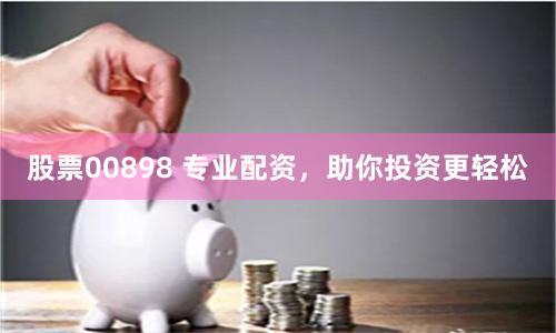 股票00898 专业配资，助你投资更轻松
