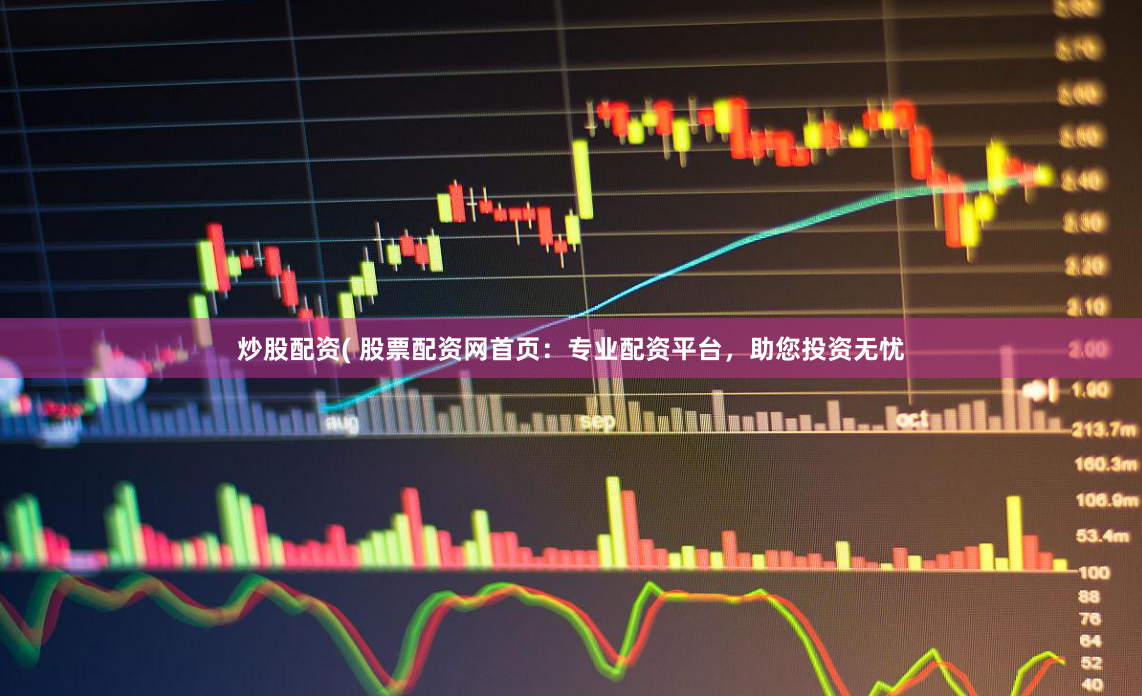 炒股配资( 股票配资网首页：专业配资平台，助您投资无忧