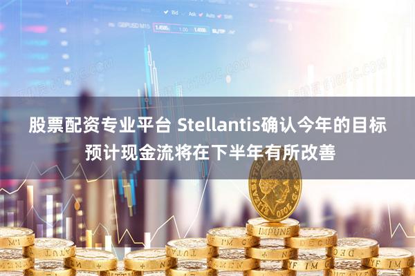 股票配资专业平台 Stellantis确认今年的目标 预计现金流将在下半年有所改善